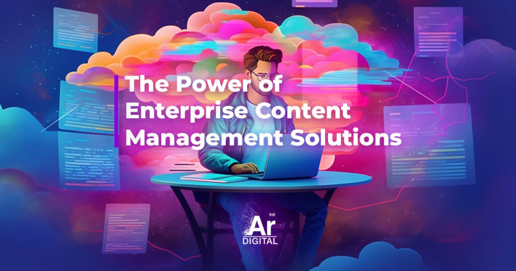 the power of enterprise content management solutions